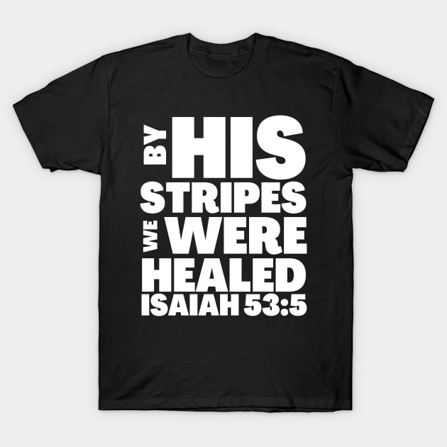 Isaiah 53-5 By His Stripes We Were Healed T-Shirt by BubbleMench